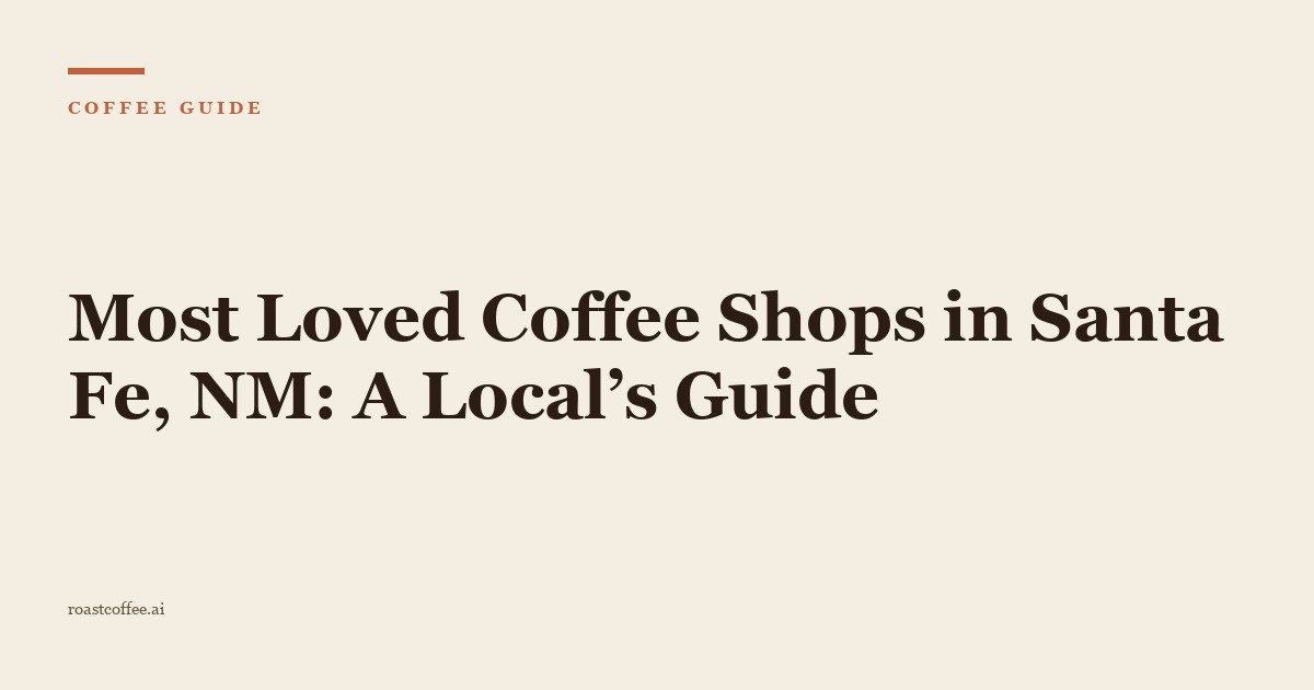 Most Loved Coffee Shops in Santa Fe, NM: A Local’s Guide