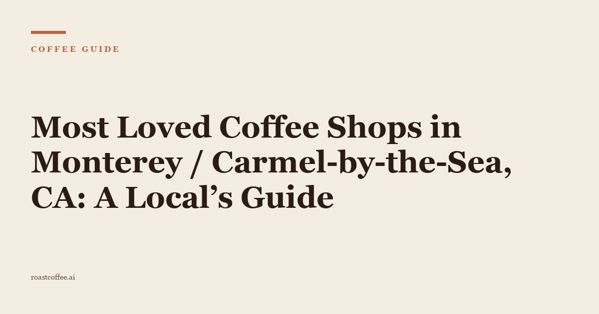 Most Loved Coffee Shops in Monterey / Carmel-by-the-Sea, CA: A Local’s Guide
