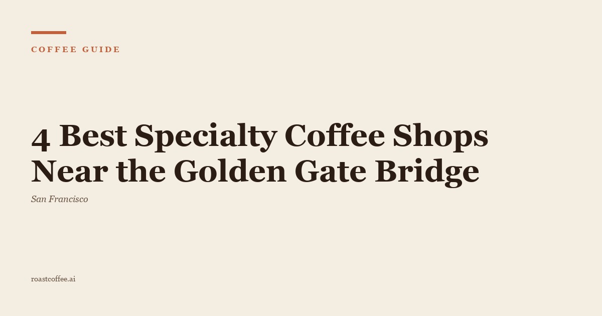 4 Best Specialty Coffee Shops Near the Golden Gate Bridge